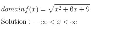 The domain of f(x)=sqrt(x^2+6x+9) is -infinity <x<infinity
